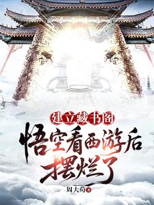 建立藏书阁：悟空看西游后摆烂了