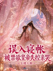 误入寝帐，被禁欲皇帝失控亲哭